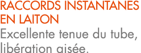 RACCORDS INSTANTANES EN LAITON Excellente tenue du tube, lib ration ais e.
