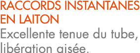 RACCORDS INSTANTANES EN LAITON Excellente tenue du tube, lib ration ais e.